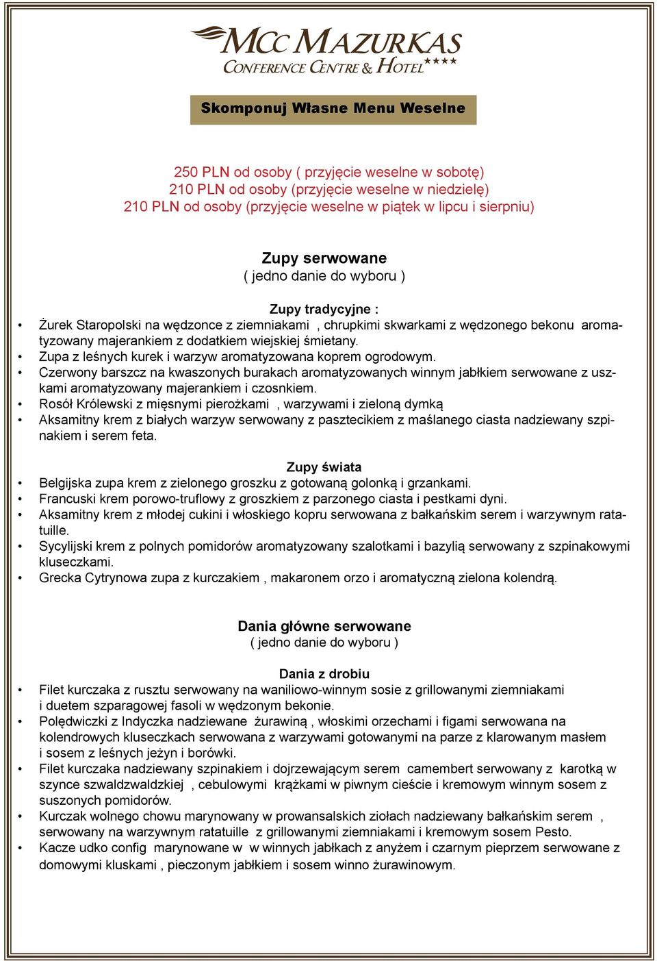 Zupa z leśnych kurek i warzyw aromatyzowana koprem ogrodowym. Czerwony barszcz na kwaszonych burakach aromatyzowanych winnym jabłkiem serwowane z uszkami aromatyzowany majerankiem i czosnkiem.