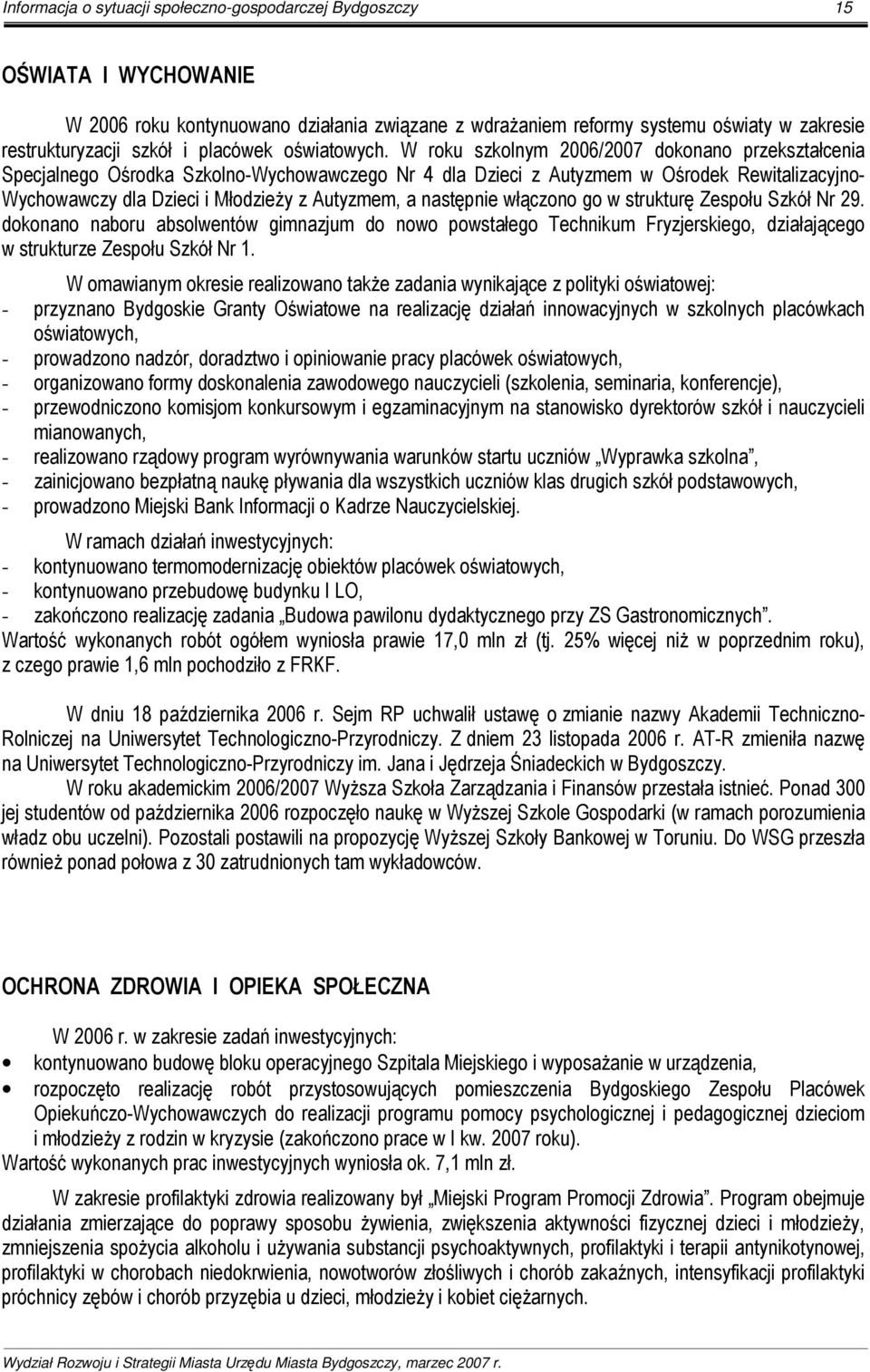 W roku szkolnym 2006/2007 dokonano przekształcenia Specjalnego Ośrodka Szkolno-Wychowawczego Nr 4 dla Dzieci z Autyzmem w Ośrodek Rewitalizacyjno- Wychowawczy dla Dzieci i MłodzieŜy z Autyzmem, a