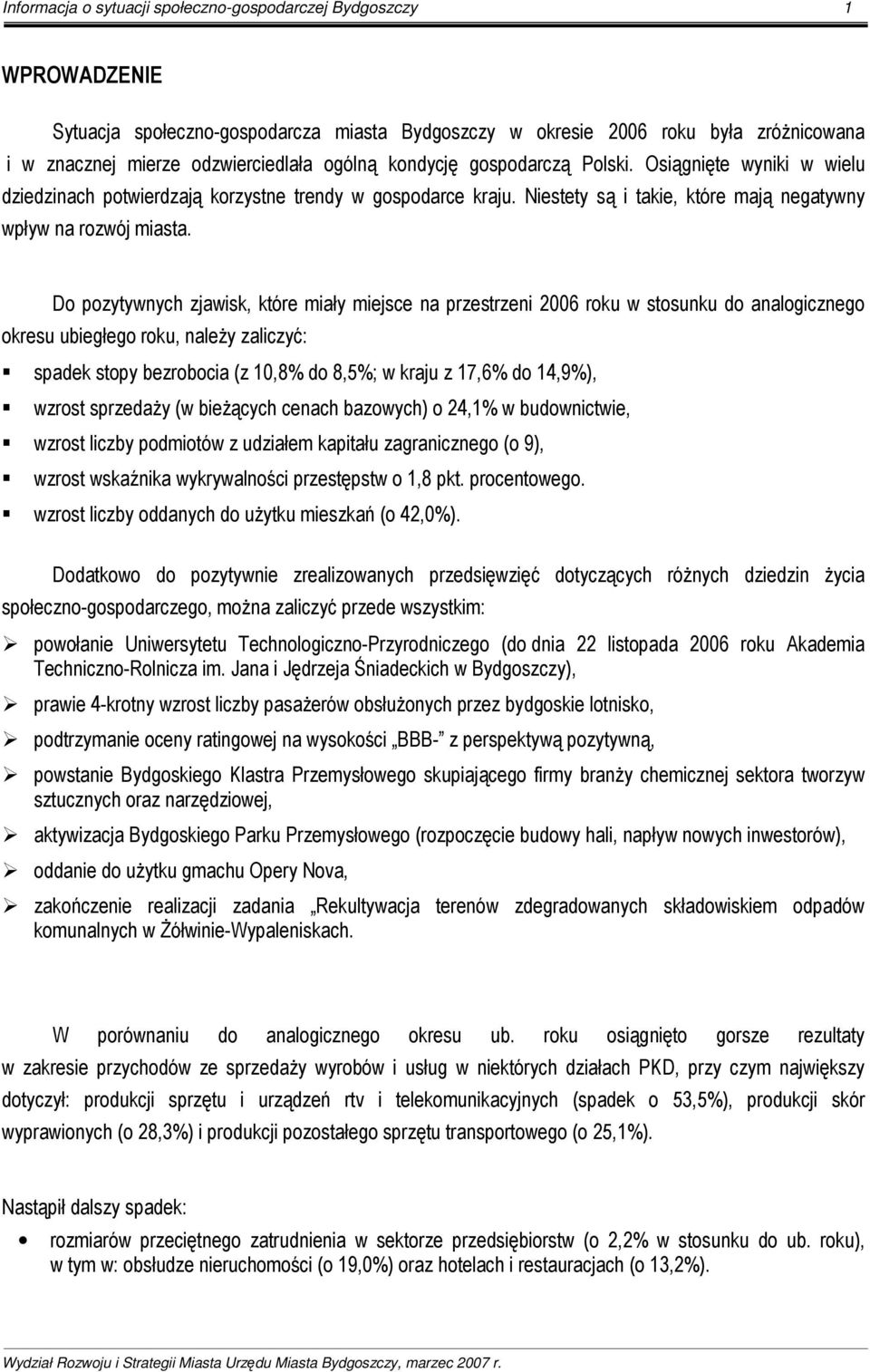 Do pozytywnych zjawisk, które miały miejsce na przestrzeni 2006 roku w stosunku do analogicznego okresu ubiegłego roku, naleŝy zaliczyć: spadek stopy bezrobocia (z 10,8% do 8,5%; w kraju z 17,6% do