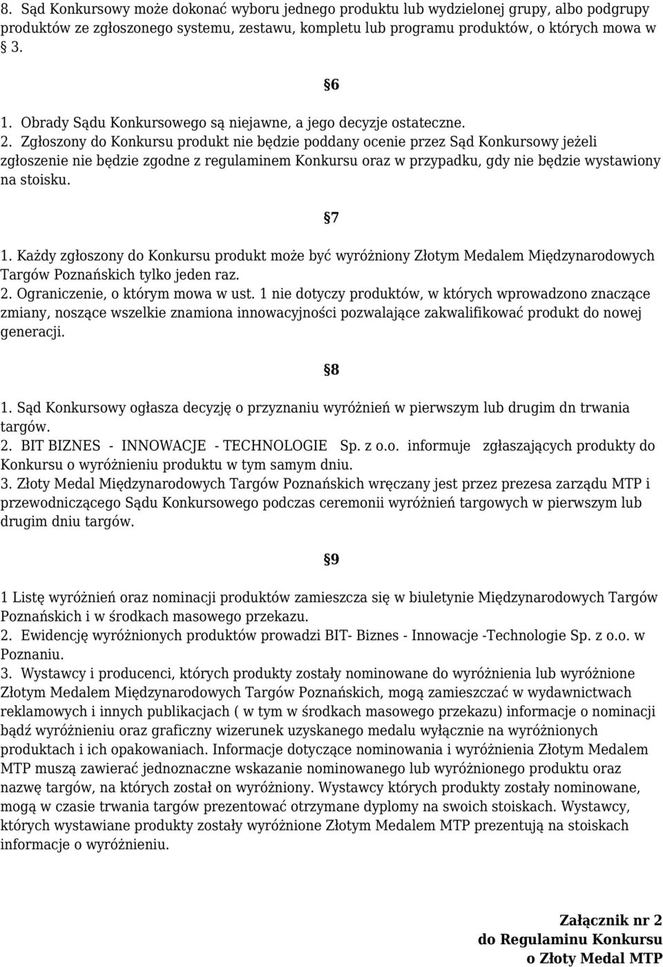 Zgłoszony do Konkursu produkt nie będzie poddany ocenie przez Sąd Konkursowy jeżeli zgłoszenie nie będzie zgodne z regulaminem Konkursu oraz w przypadku, gdy nie będzie wystawiony na stoisku. 7 1.