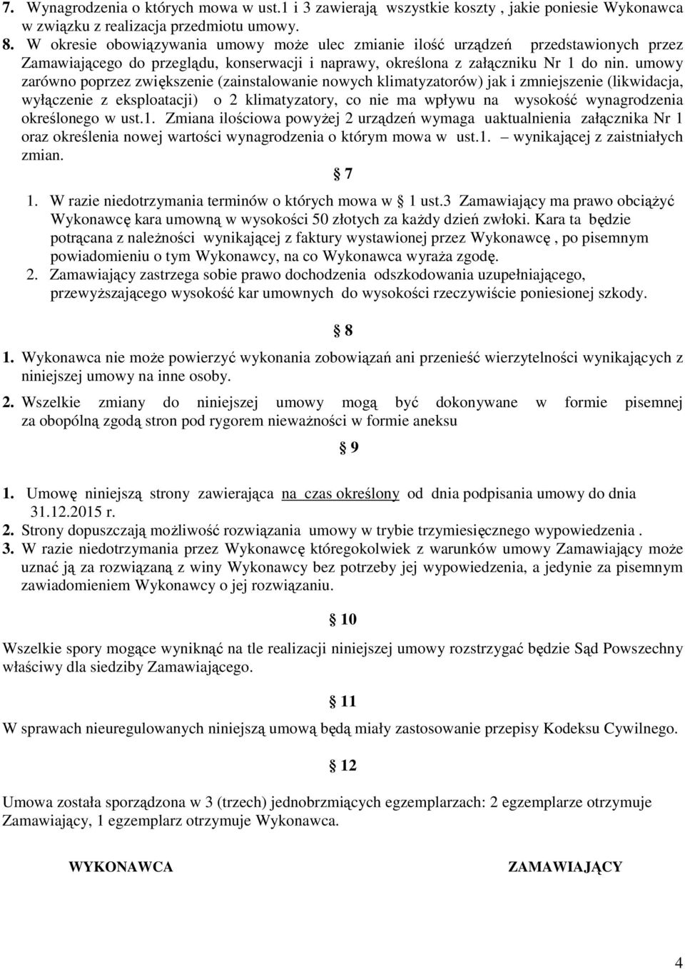 umowy zarówno poprzez zwiększenie (zainstalowanie nowych klimatyzatorów) jak i zmniejszenie (likwidacja, wyłączenie z eksploatacji) o 2 klimatyzatory, co nie ma wpływu na wysokość wynagrodzenia