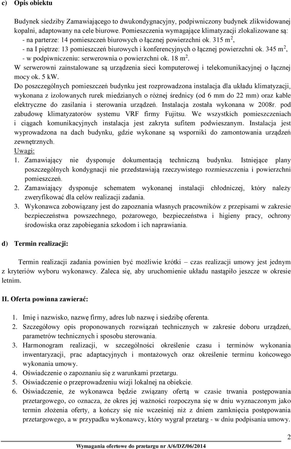 315 m 2, - na I piętrze: 13 pomieszczeń biurowych i konferencyjnych o łącznej powierzchni ok. 345 m 2, - w podpiwniczeniu: serwerownia o powierzchni ok. 18 m 2.