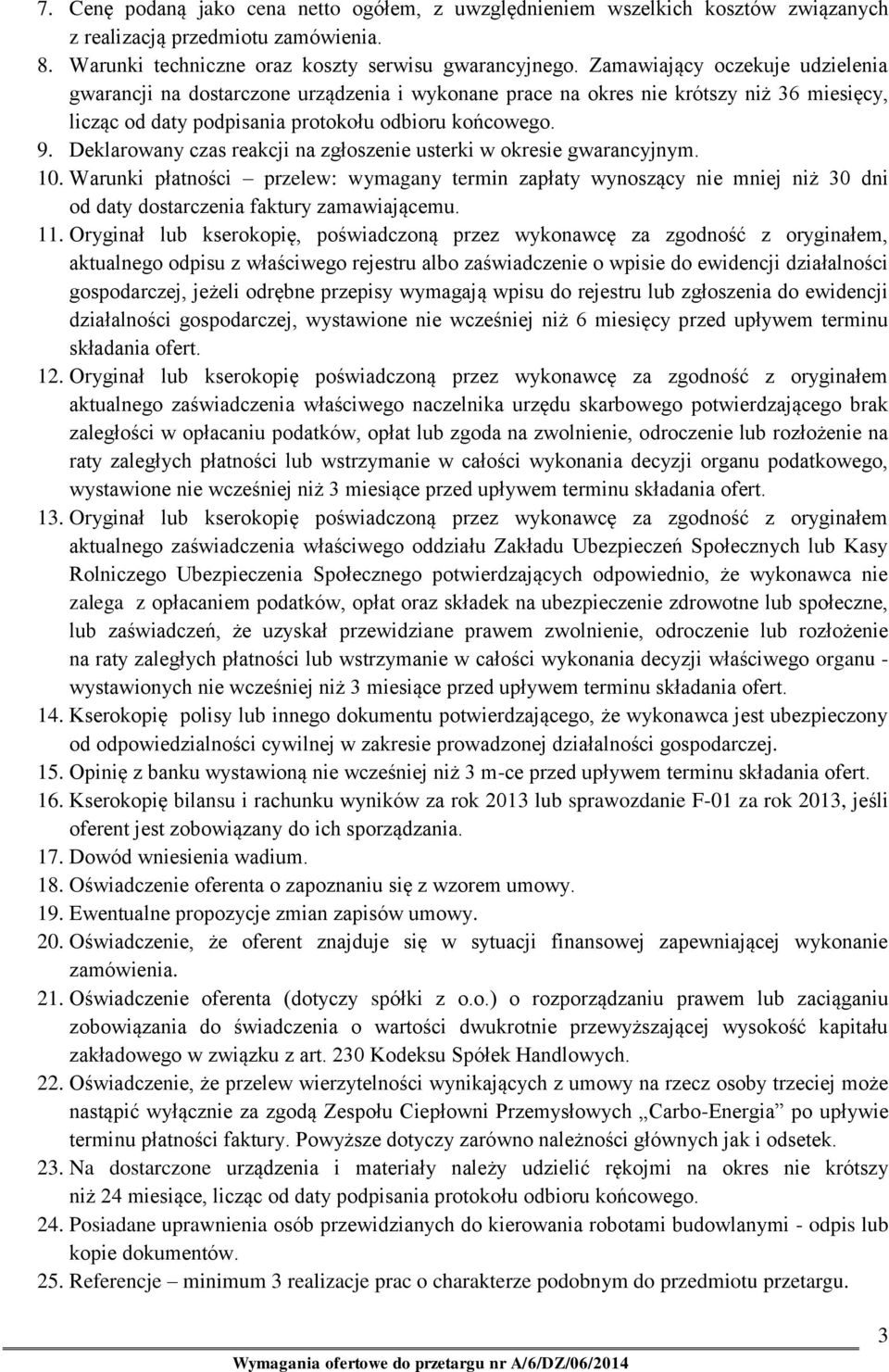 Deklarowany czas reakcji na zgłoszenie usterki w okresie gwarancyjnym. 10. Warunki płatności przelew: wymagany termin zapłaty wynoszący nie mniej niż 30 dni od daty dostarczenia faktury zamawiającemu.