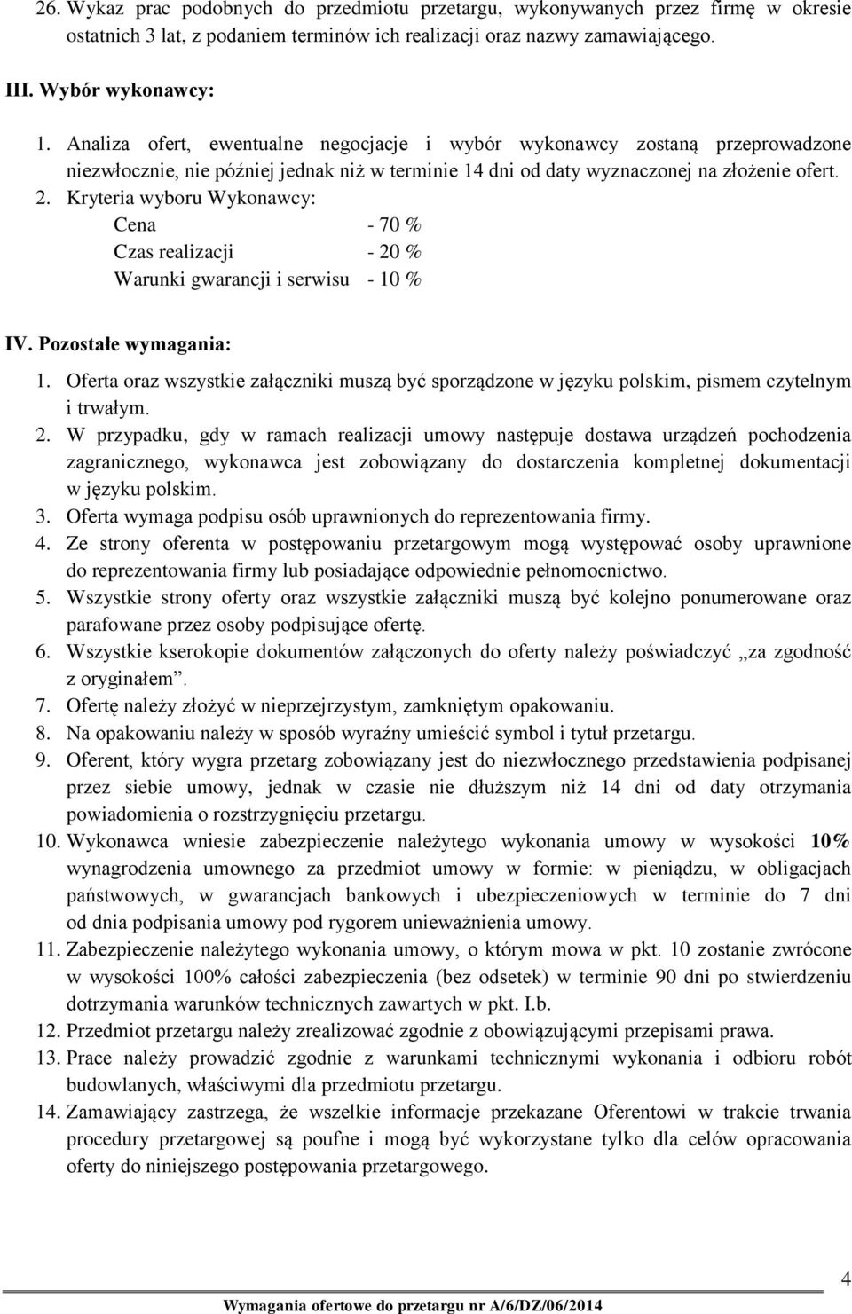 Kryteria wyboru Wykonawcy: Cena - 70 % Czas realizacji - 20 % Warunki gwarancji i serwisu - 10 % IV. Pozostałe wymagania: 1.