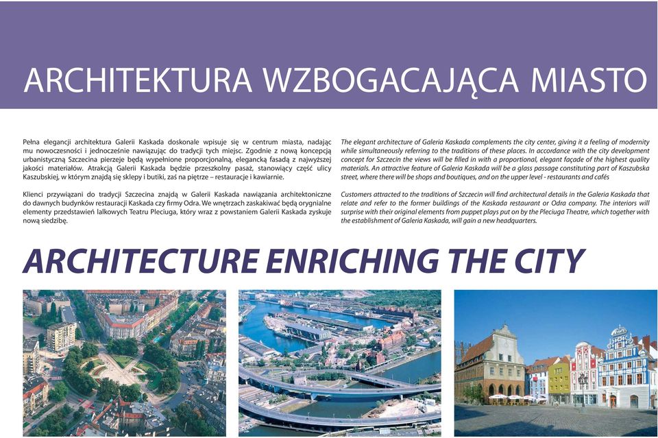 Atrakcją Galerii Kaskada będzie przeszkolny pasaż, stanowiący część ulicy Kaszubskiej, w którym znajdą się sklepy i butiki, zaś na piętrze restauracje i kawiarnie.