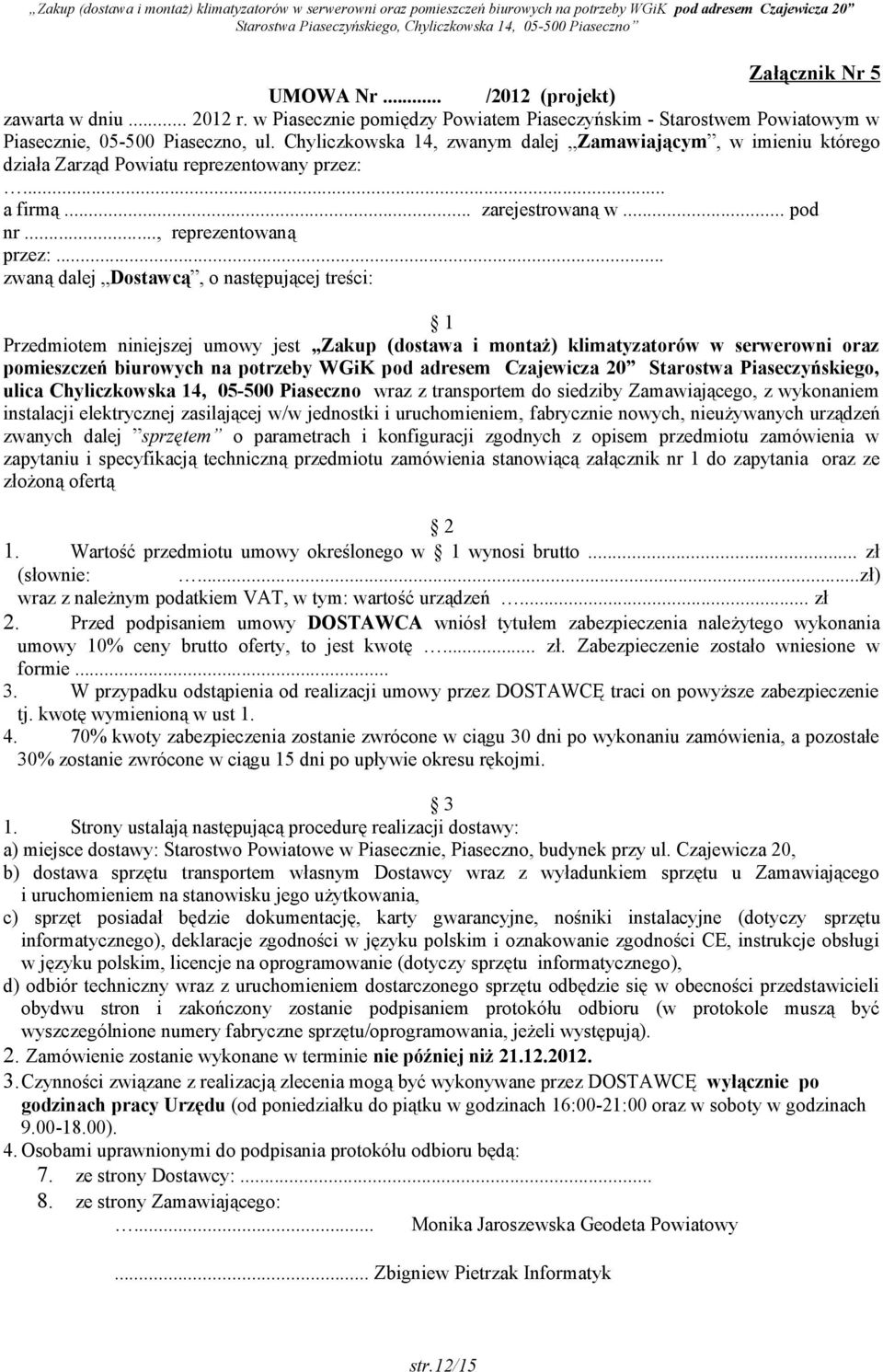 .. zwaną dalej Dostawcą, o następującej treści: 1 Przedmiotem niniejszej umowy jest Zakup (dostawa i montaż) klimatyzatorów w serwerowni oraz pomieszczeń biurowych na potrzeby WGiK pod adresem