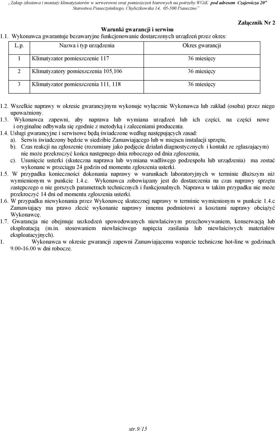 Nazwa i typ urządzenia Okres gwarancji Załącznik Nr 2 1 Klimatyzator pomieszczenie 117 36 miesięcy 2 Klimatyzatory pomieszczenia 105,106 36 miesięcy 3 Klimatyzator pomieszczenia 111, 118 36 miesięcy