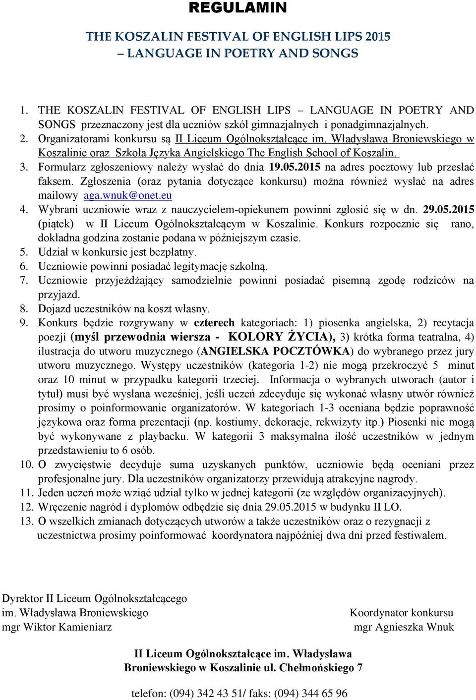 Zgłoszenia (oraz pytania dotyczące konkursu) można również wysłać na adres mailowy aga.wnuk@onet.eu 4. Wybrani uczniowie wraz z nauczycielem-opiekunem powinni zgłosić się w dn. 29.05.