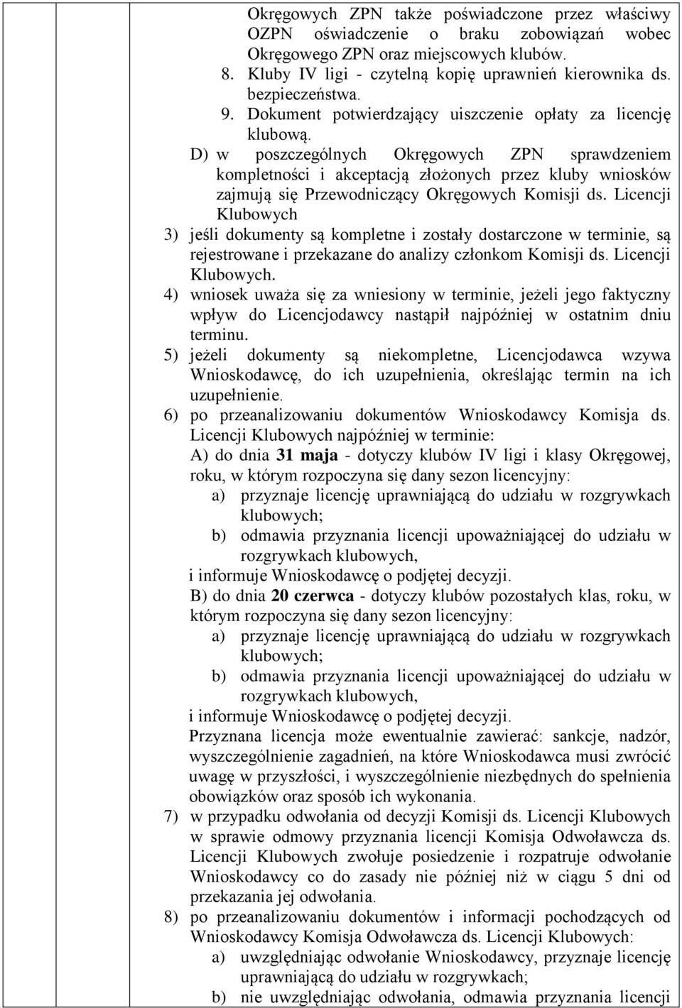 D) w poszczególnych Okręgowych ZPN sprawdzeniem kompletności i akceptacją złożonych przez kluby wniosków zajmują się Przewodniczący Okręgowych Komisji ds.