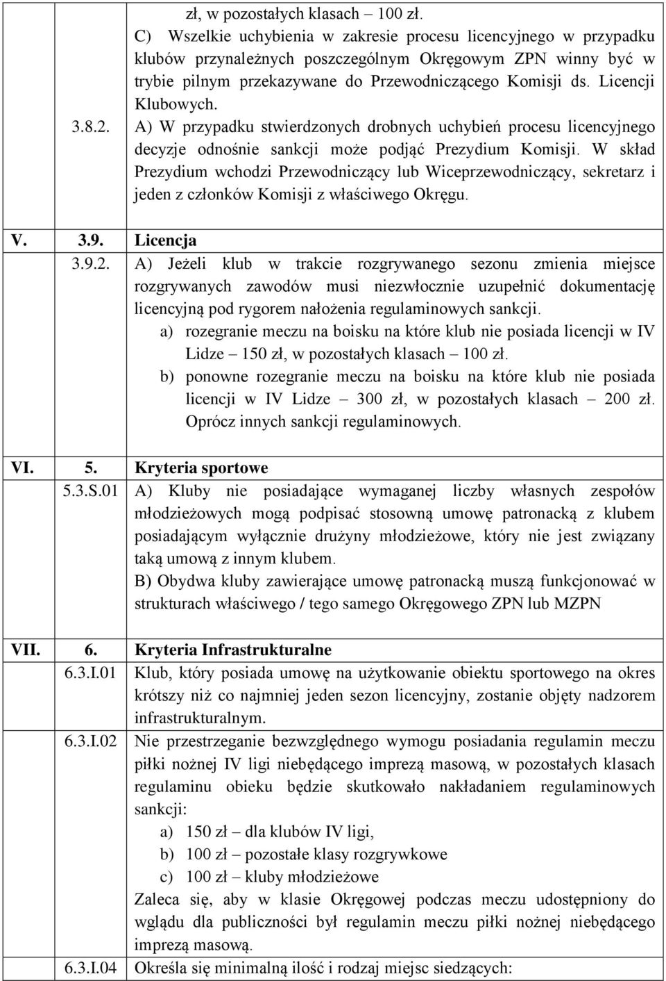 Licencji Klubowych. A) W przypadku stwierdzonych drobnych uchybień procesu licencyjnego decyzje odnośnie sankcji może podjąć Prezydium Komisji.