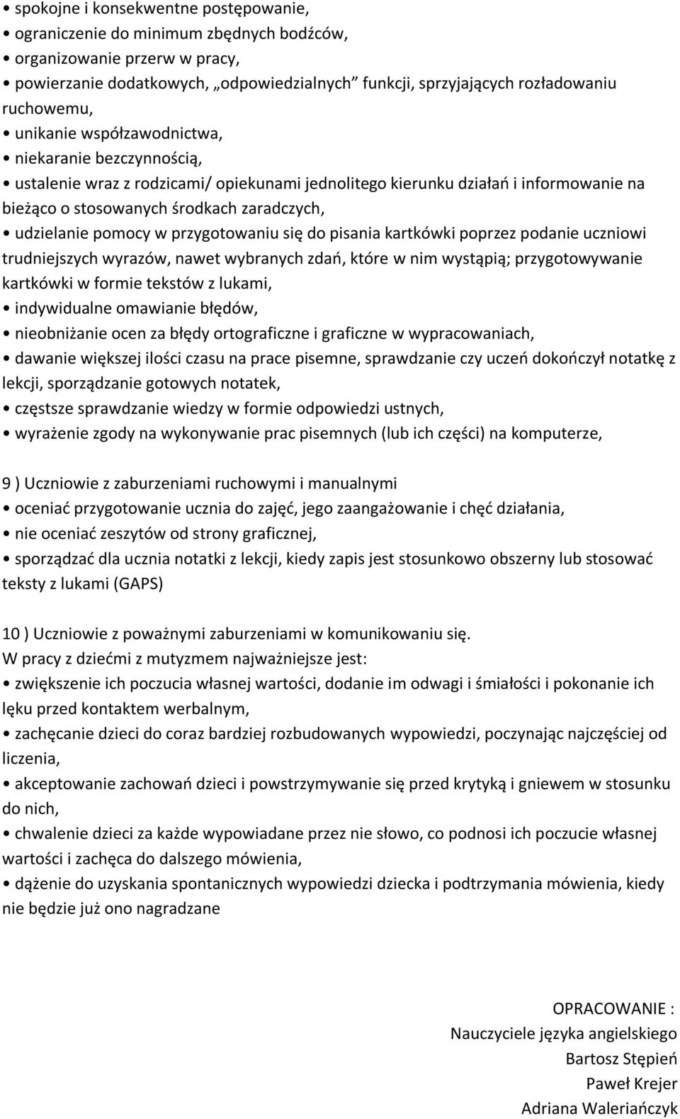 w przygotowaniu się do pisania kartkówki poprzez podanie uczniowi trudniejszych wyrazów, nawet wybranych zdań, które w nim wystąpią; przygotowywanie kartkówki w formie tekstów z lukami, indywidualne