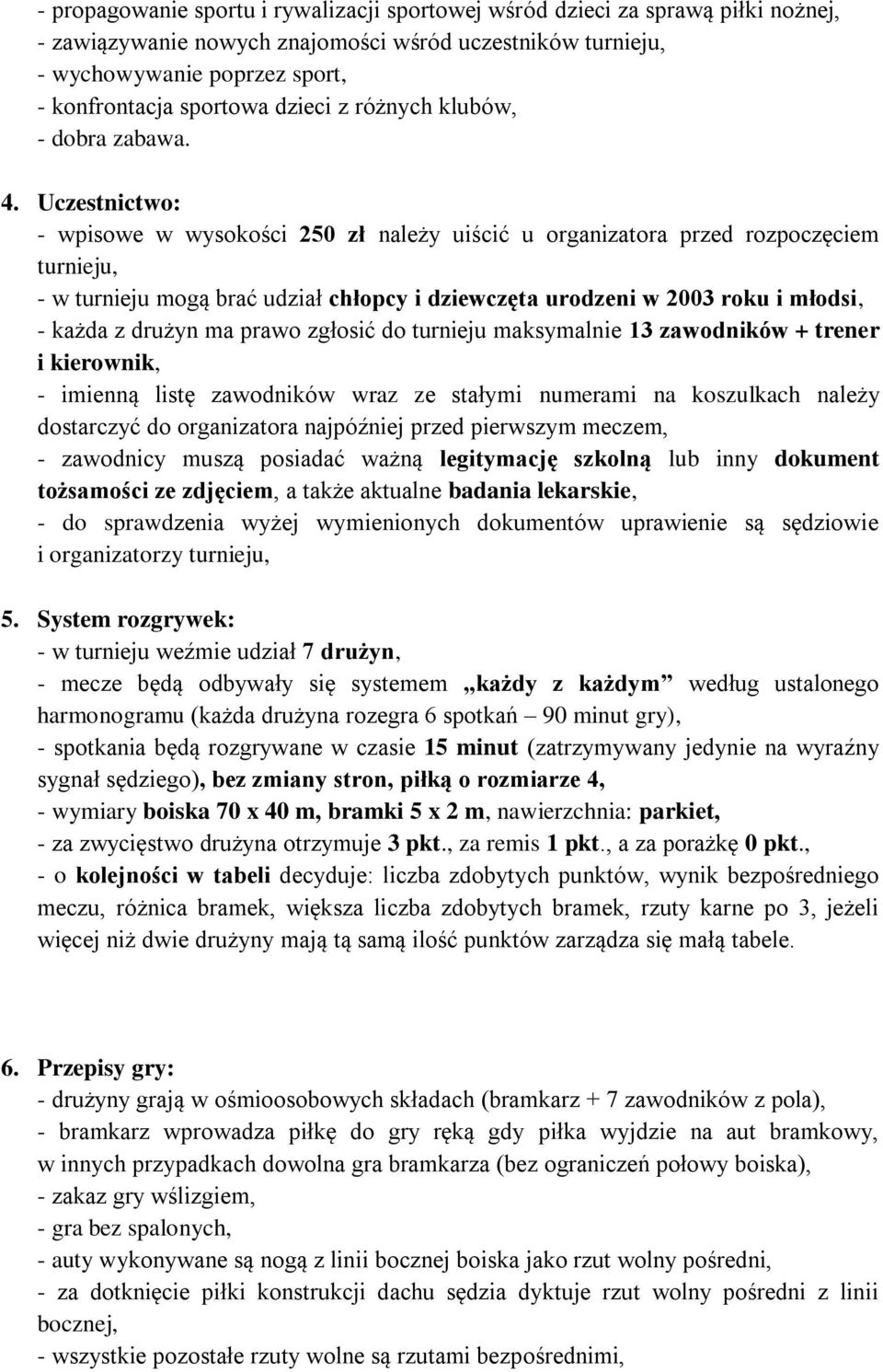 Uczestnictwo: - wpisowe w wysokości 250 zł należy uiścić u organizatora przed rozpoczęciem turnieju, - w turnieju mogą brać udział chłopcy i dziewczęta urodzeni w 2003 roku i młodsi, - każda z drużyn