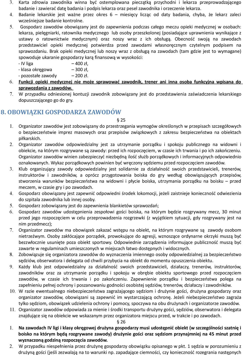 Gospodarz zawodów obowiązany jest do zapewnienia podczas całego meczu opieki medycznej w osobach: lekarza, pielęgniarki, ratownika medycznego lub osoby przeszkolonej (posiadające uprawnienia