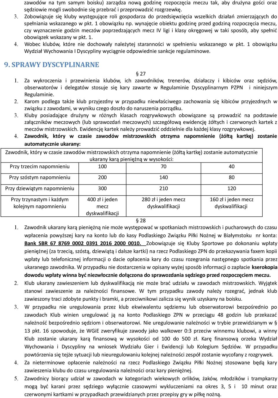 wynajęcie obiektu godzinę przed godziną rozpoczęcia meczu, czy wyznaczenie godzin meczów poprzedzających mecz IV ligi i klasy okręgowej w taki sposób, aby spełnić obowiązek wskazany w pkt. 1. 4.