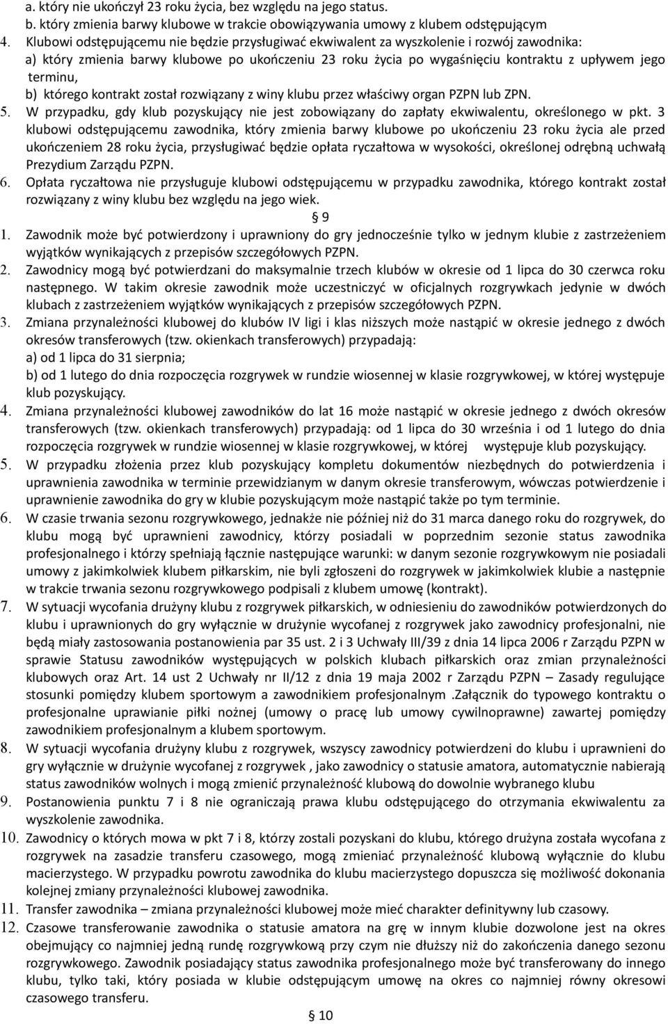 b) którego kontrakt został rozwiązany z winy klubu przez właściwy organ PZPN lub ZPN. 5. W przypadku, gdy klub pozyskujący nie jest zobowiązany do zapłaty ekwiwalentu, określonego w pkt.