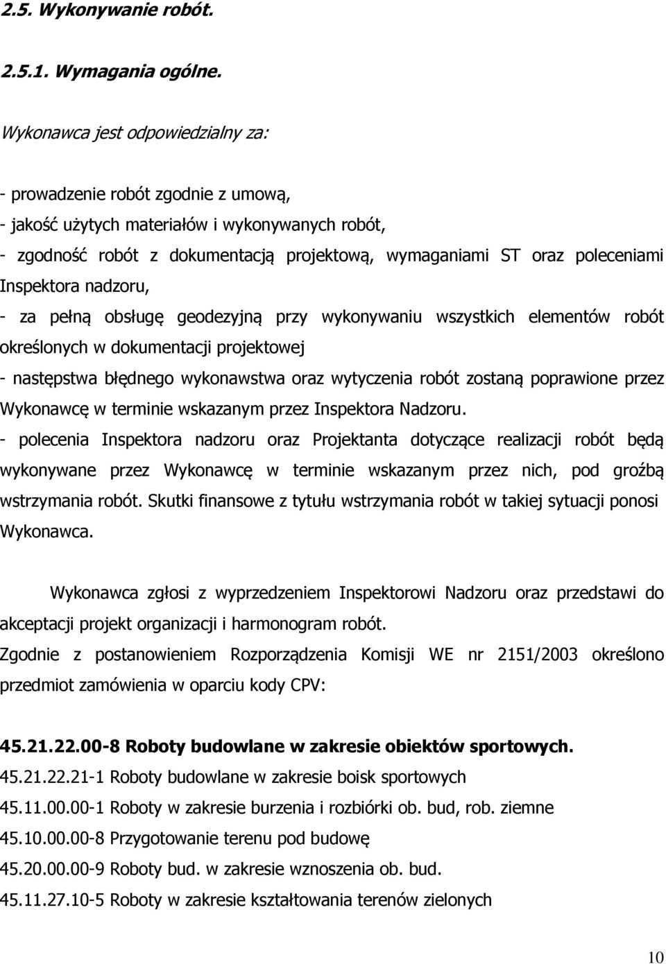 Inspektora nadzoru, - za pełną obsługę geodezyjną przy wykonywaniu wszystkich elementów robót określonych w dokumentacji projektowej - następstwa błędnego wykonawstwa oraz wytyczenia robót zostaną