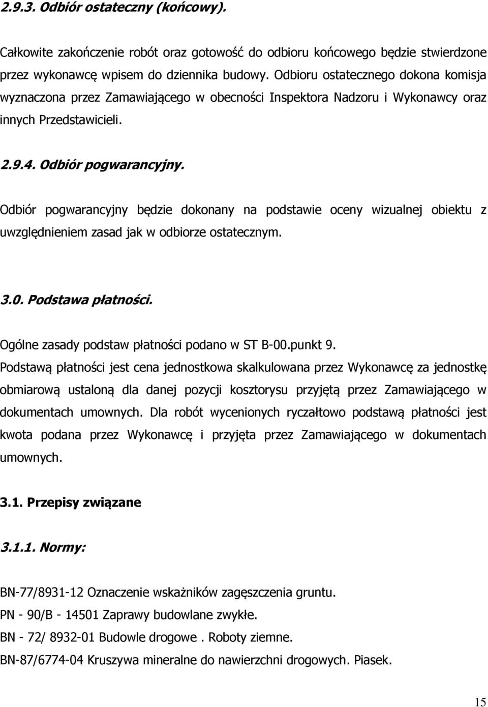 Odbiór pogwarancyjny będzie dokonany na podstawie oceny wizualnej obiektu z uwzględnieniem zasad jak w odbiorze ostatecznym. 3.0. Podstawa płatności. Ogólne zasady podstaw płatności podano w ST B-00.