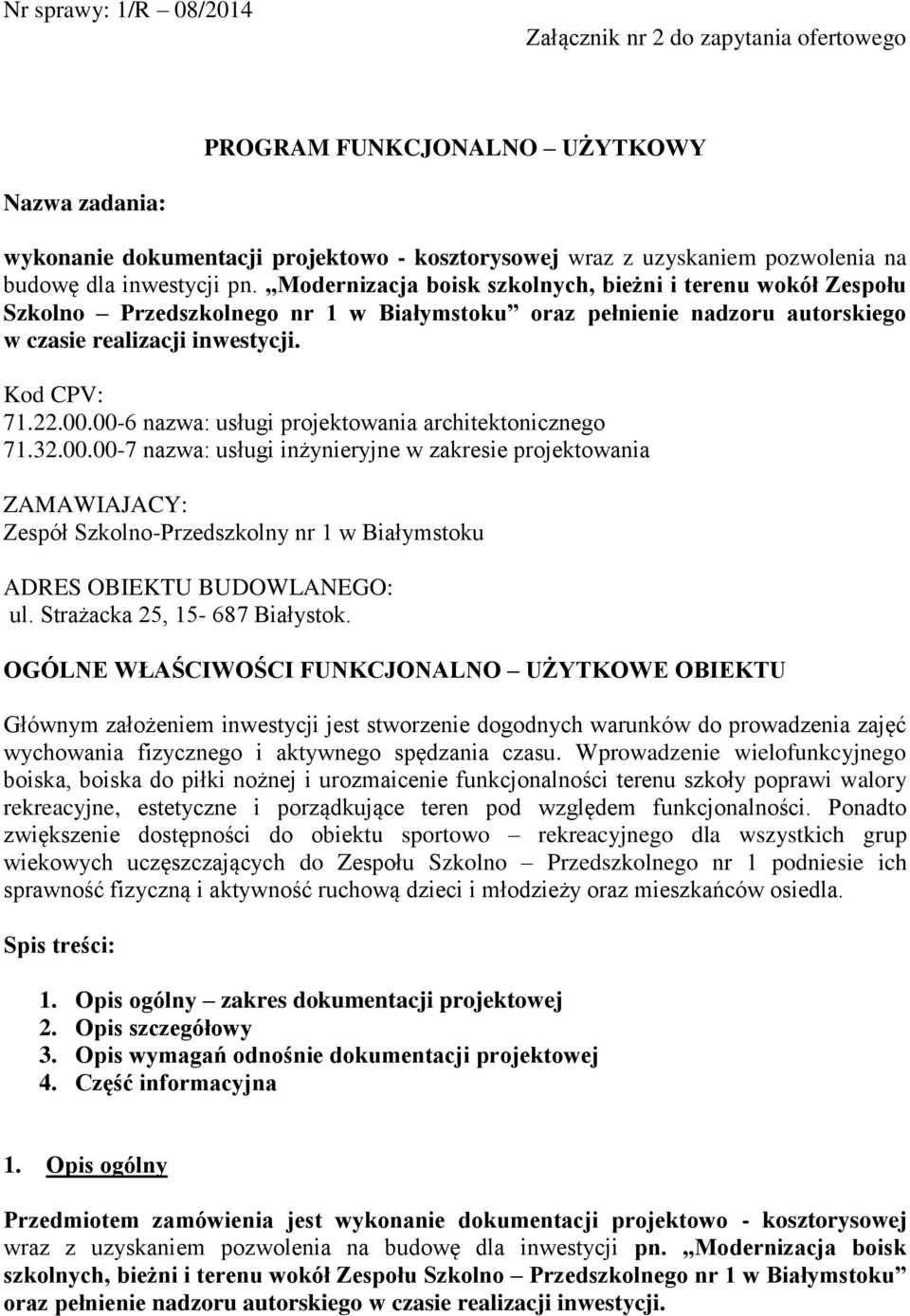 00.00-6 nazwa: usługi projektowania architektonicznego 71.32.00.00-7 nazwa: usługi inżynieryjne w zakresie projektowania ZAMAWIAJACY: Zespół Szkolno-Przedszkolny nr 1 w Białymstoku ADRES OBIEKTU BUDOWLANEGO: ul.