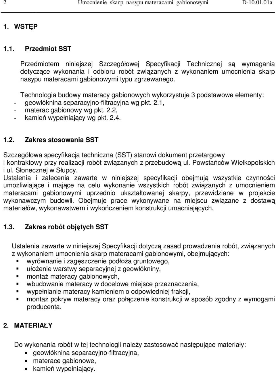 materacami gabionowymi typu zgrzewanego. Technologia budowy materacy gabionowych wykorzystuje 3 podstawowe elementy: - geowłóknina separacyjno-filtracyjna wg pkt. 2.1, - materac gabionowy wg pkt. 2.2, - kamień wypełniający wg pkt.