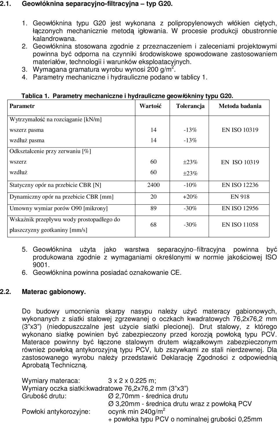 Geowłóknina stosowana zgodnie z przeznaczeniem i zaleceniami projektowymi powinna być odporna na czynniki środowiskowe spowodowane zastosowaniem materiałów, technologii i warunków eksploatacyjnych. 3.