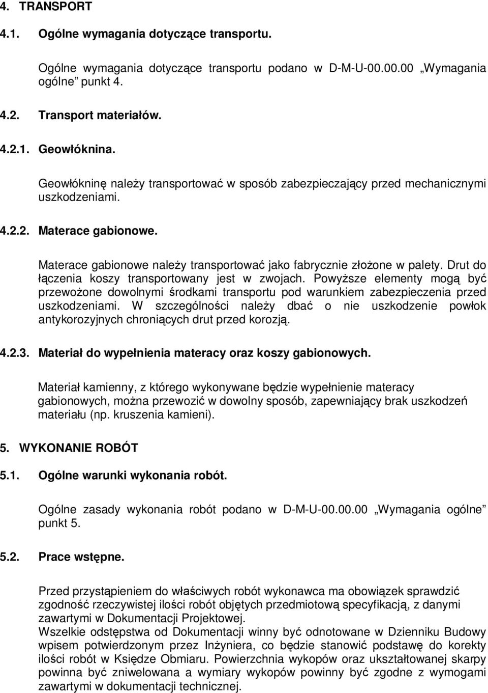 Drut do łączenia koszy transportowany jest w zwojach. Powyższe elementy mogą być przewożone dowolnymi środkami transportu pod warunkiem zabezpieczenia przed uszkodzeniami.