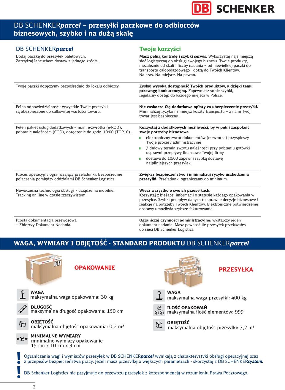 e-zwrotka (e-rod), pobranie należności (COD), doręczenie do godz. 10:00 (TOP10). Proces operacyjny ograniczający przeładunki. Bezpośrednie połączenia pomiędzy oddziałami DB Schenker Logistics.