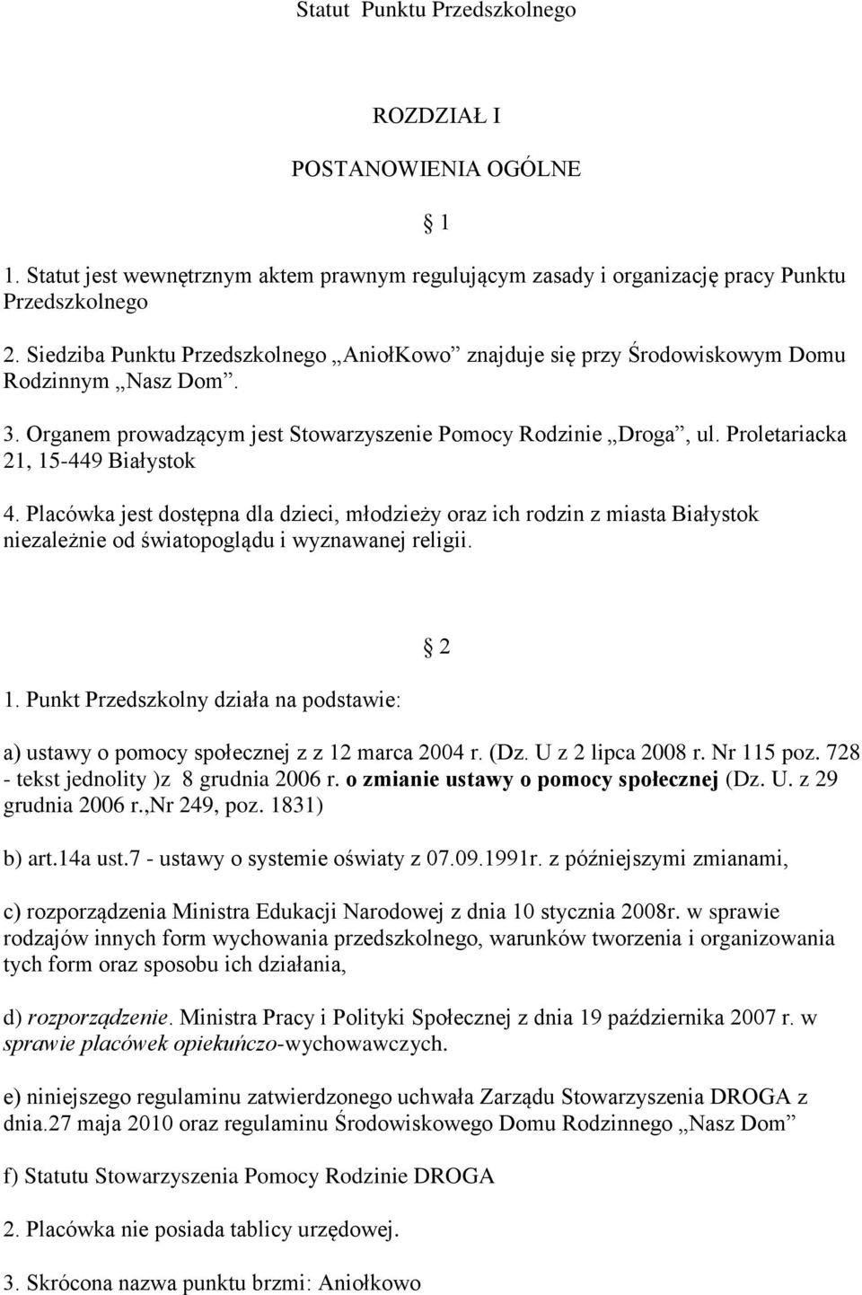 Proletariacka 21, 15-449 Białystok 4. Placówka jest dostępna dla dzieci, młodzieży oraz ich rodzin z miasta Białystok niezależnie od światopoglądu i wyznawanej religii. 1. Punkt Przedszkolny działa na podstawie: 2 a) ustawy o pomocy społecznej z z 12 marca 2004 r.