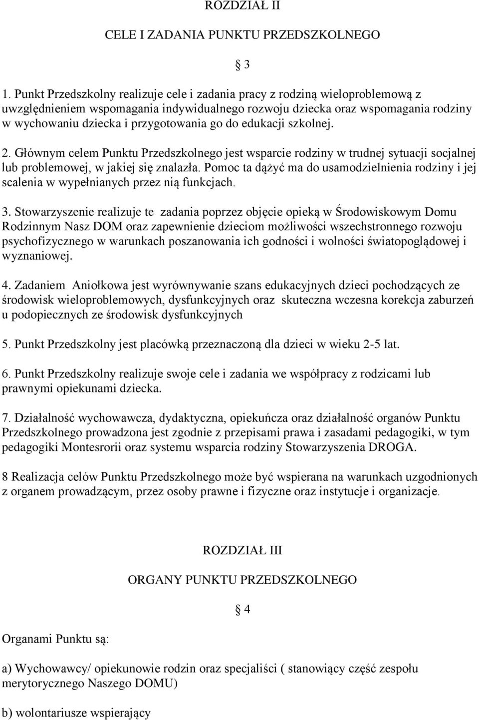 go do edukacji szkolnej. 2. Głównym celem Punktu Przedszkolnego jest wsparcie rodziny w trudnej sytuacji socjalnej lub problemowej, w jakiej się znalazła.