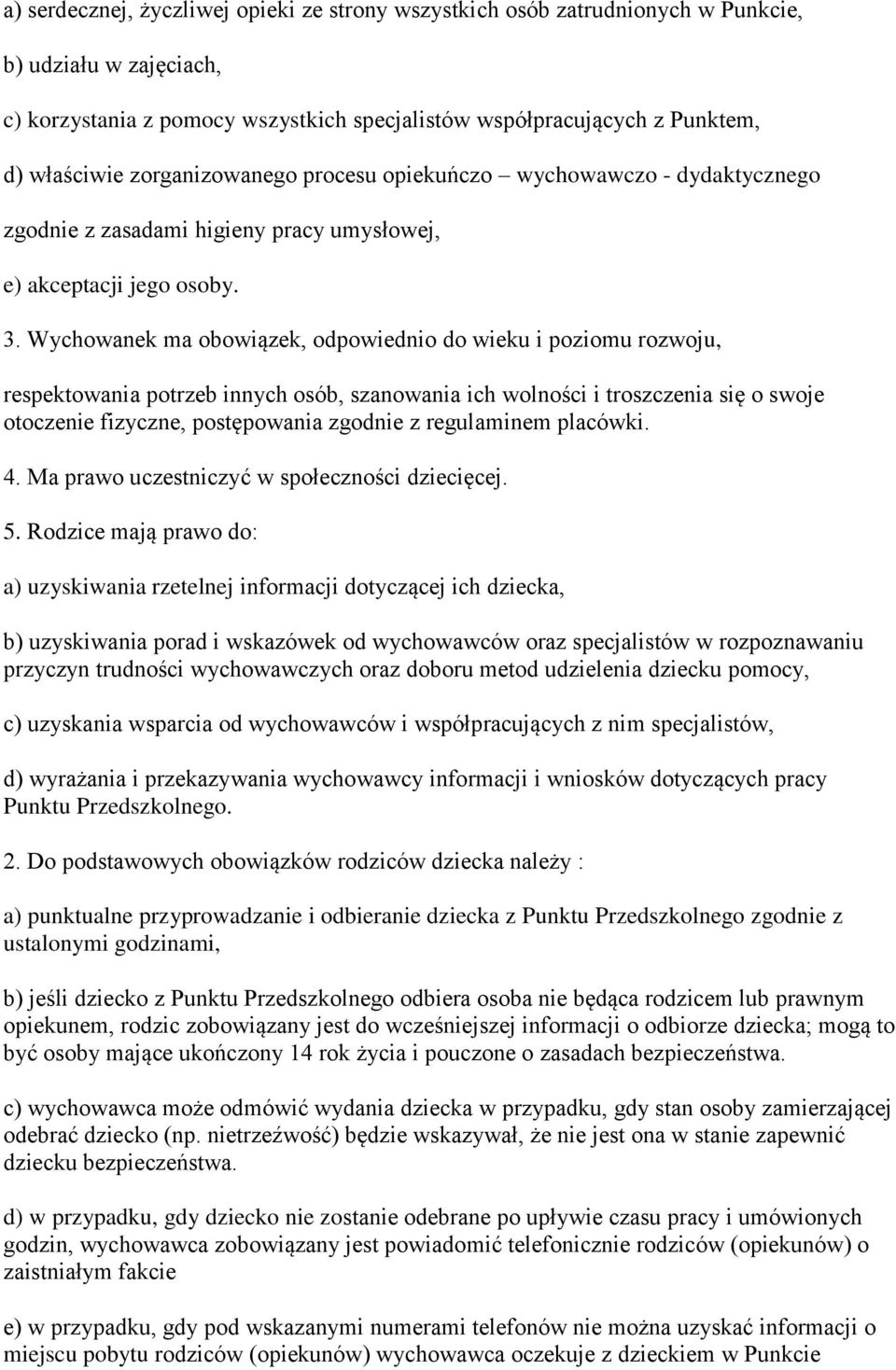 Wychowanek ma obowiązek, odpowiednio do wieku i poziomu rozwoju, respektowania potrzeb innych osób, szanowania ich wolności i troszczenia się o swoje otoczenie fizyczne, postępowania zgodnie z