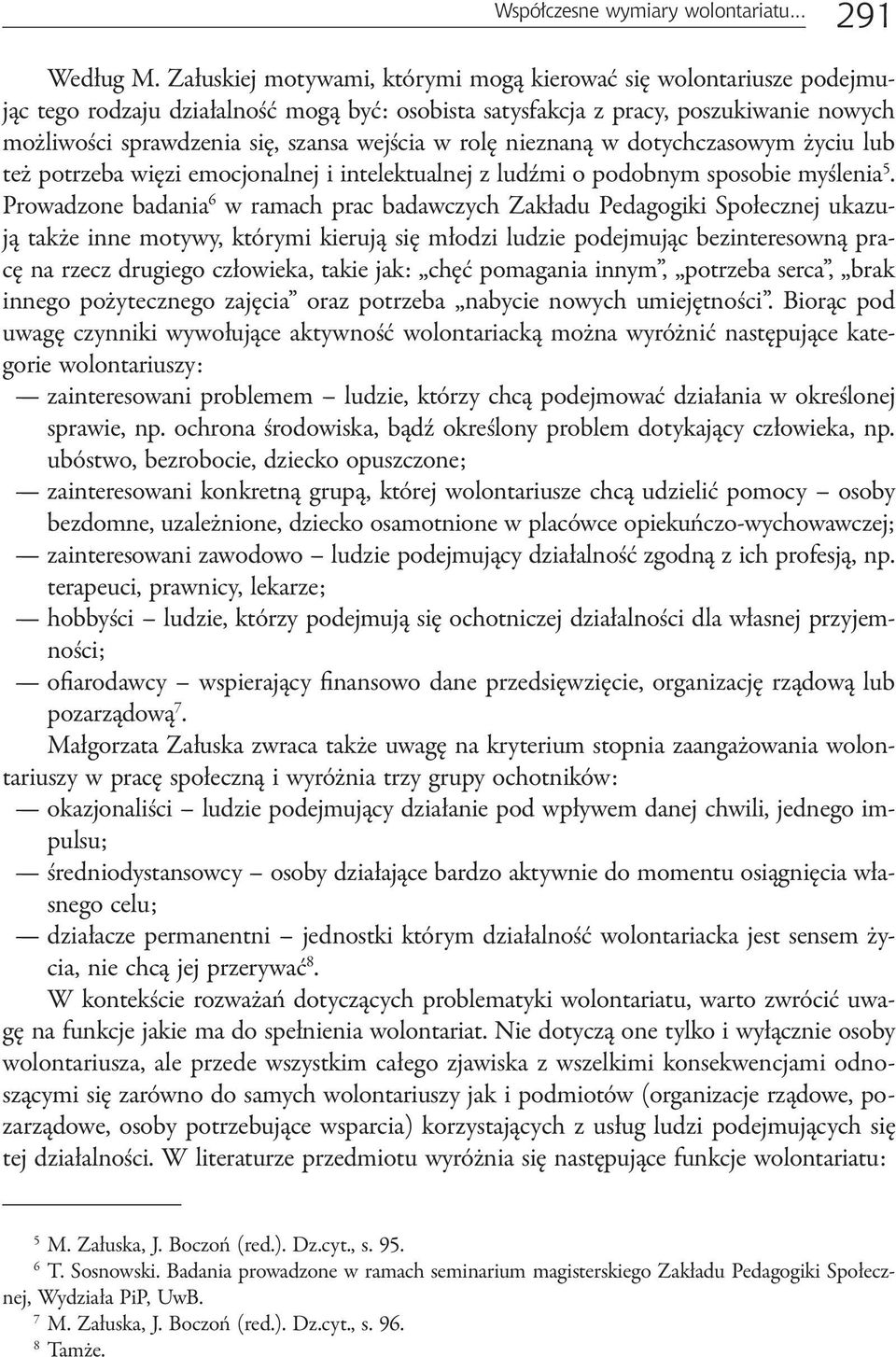 w rolę nieznaną w dotychczasowym życiu lub też potrzeba więzi emocjonalnej i intelektualnej z ludźmi o podobnym sposobie myślenia 5.