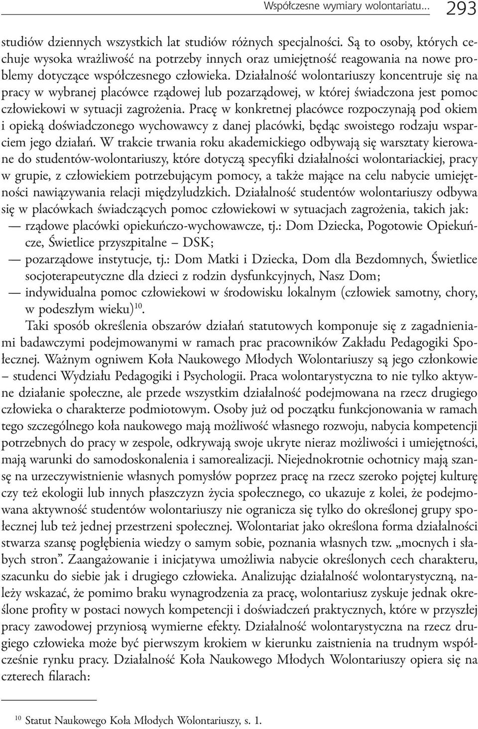 Działalność wolontariuszy koncentruje się na pracy w wybranej placówce rządowej lub pozarządowej, w której świadczona jest pomoc człowiekowi w sytuacji zagrożenia.