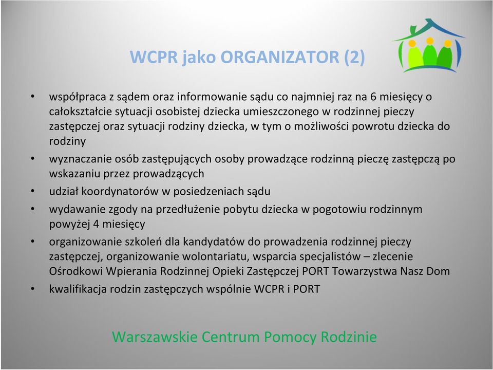 koordynatorów w posiedzeniach sądu wydawanie zgody na przedłużenie pobytu dziecka w pogotowiu rodzinnym powyżej 4 miesięcy organizowanie szkoleń dla kandydatów do prowadzenia rodzinnej