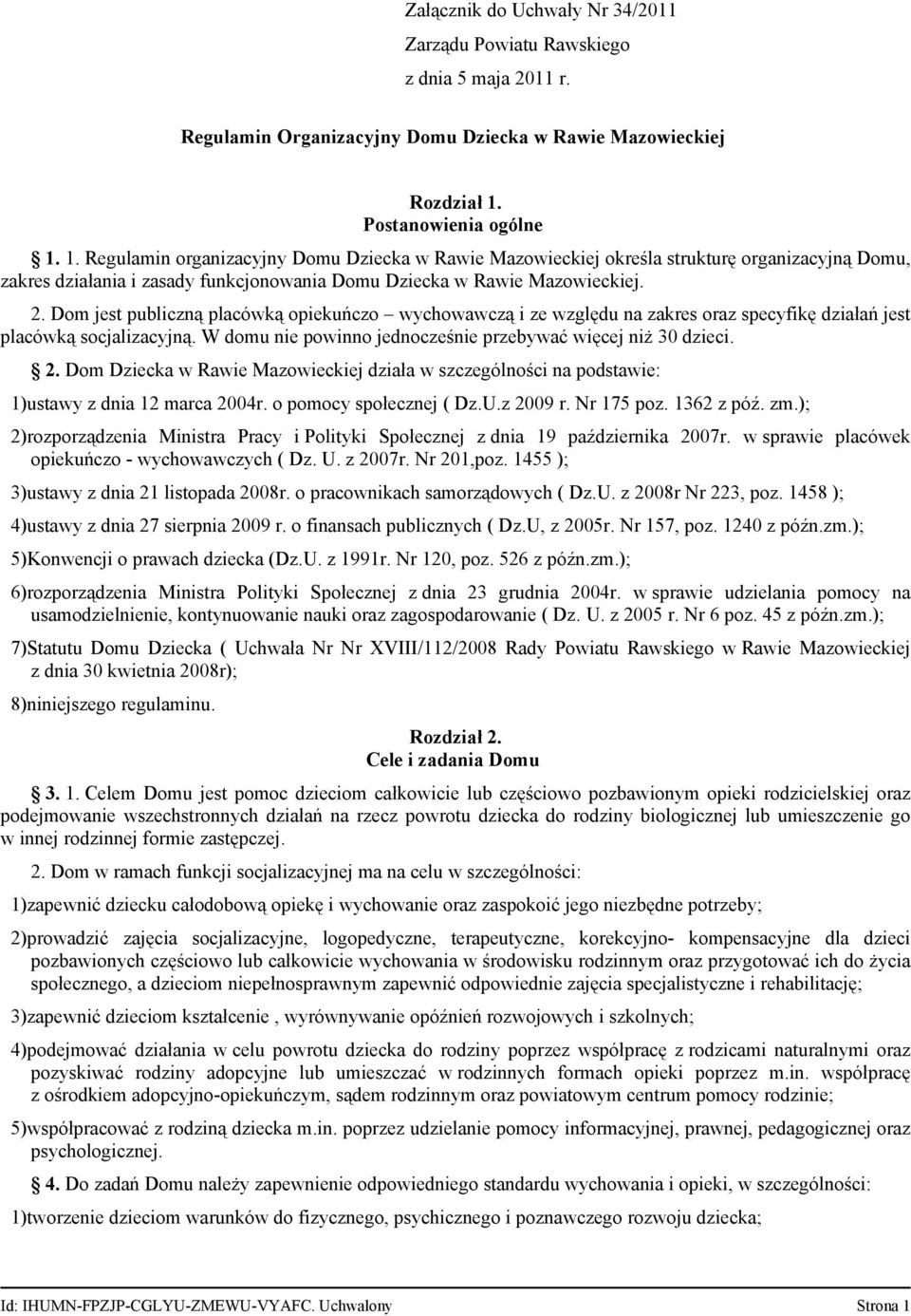 2. Dom jest publiczną placówką opiekuńczo wychowawczą i ze względu na zakres oraz specyfikę działań jest placówką socjalizacyjną. W domu nie powinno jednocześnie przebywać więcej niż 30 dzieci. 2.