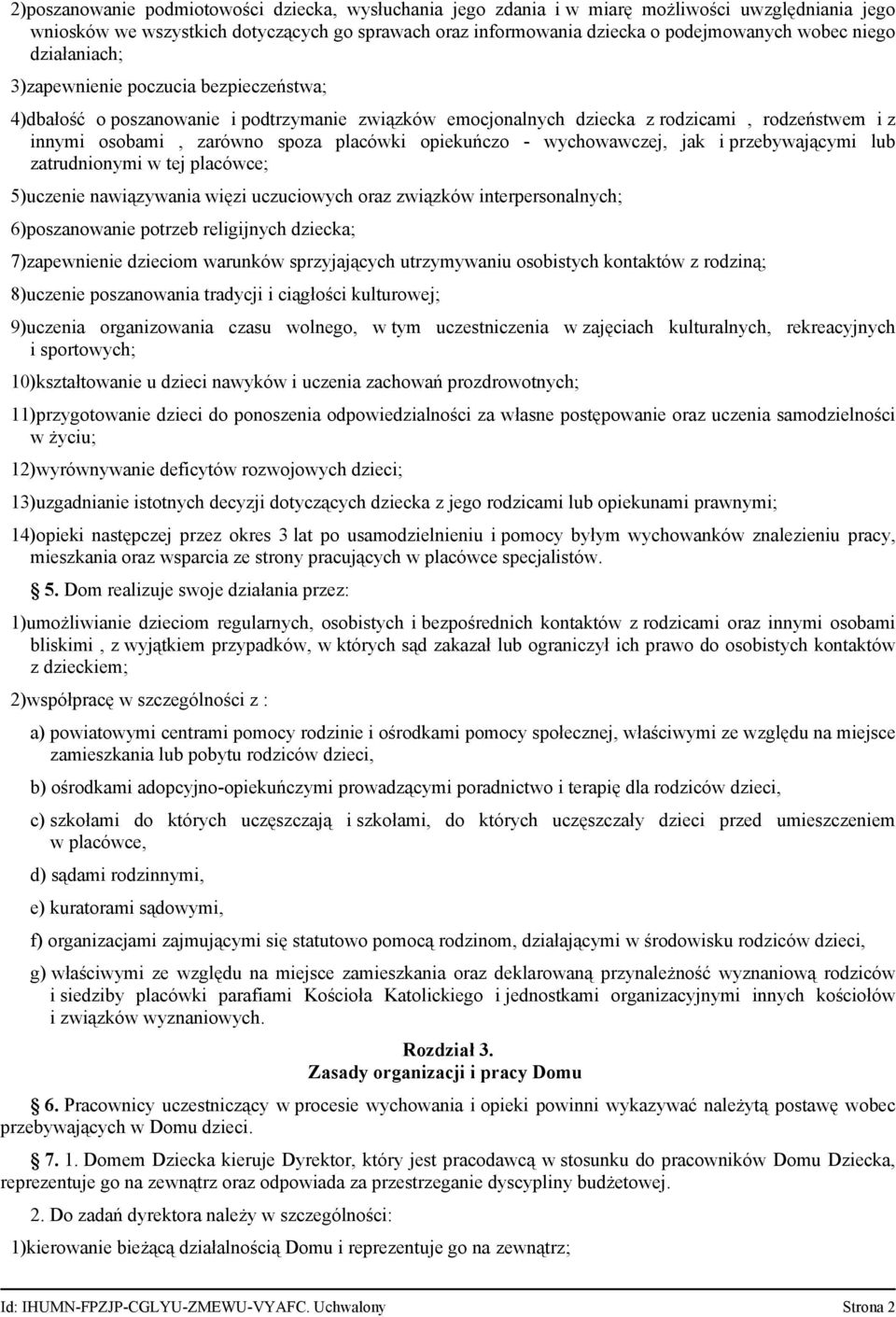 opiekuńczo - wychowawczej, jak i przebywającymi lub zatrudnionymi w tej placówce; 5)uczenie nawiązywania więzi uczuciowych oraz związków interpersonalnych; 6)poszanowanie potrzeb religijnych dziecka;