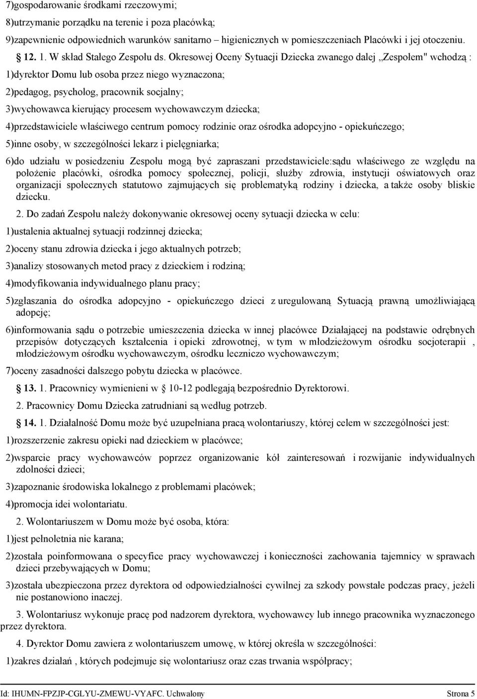 Okresowej Oceny Sytuacji Dziecka zwanego dalej Zespołem" wchodzą : 1)dyrektor Domu lub osoba przez niego wyznaczona; 2)pedagog, psycholog, pracownik socjalny; 3)wychowawca kierujący procesem