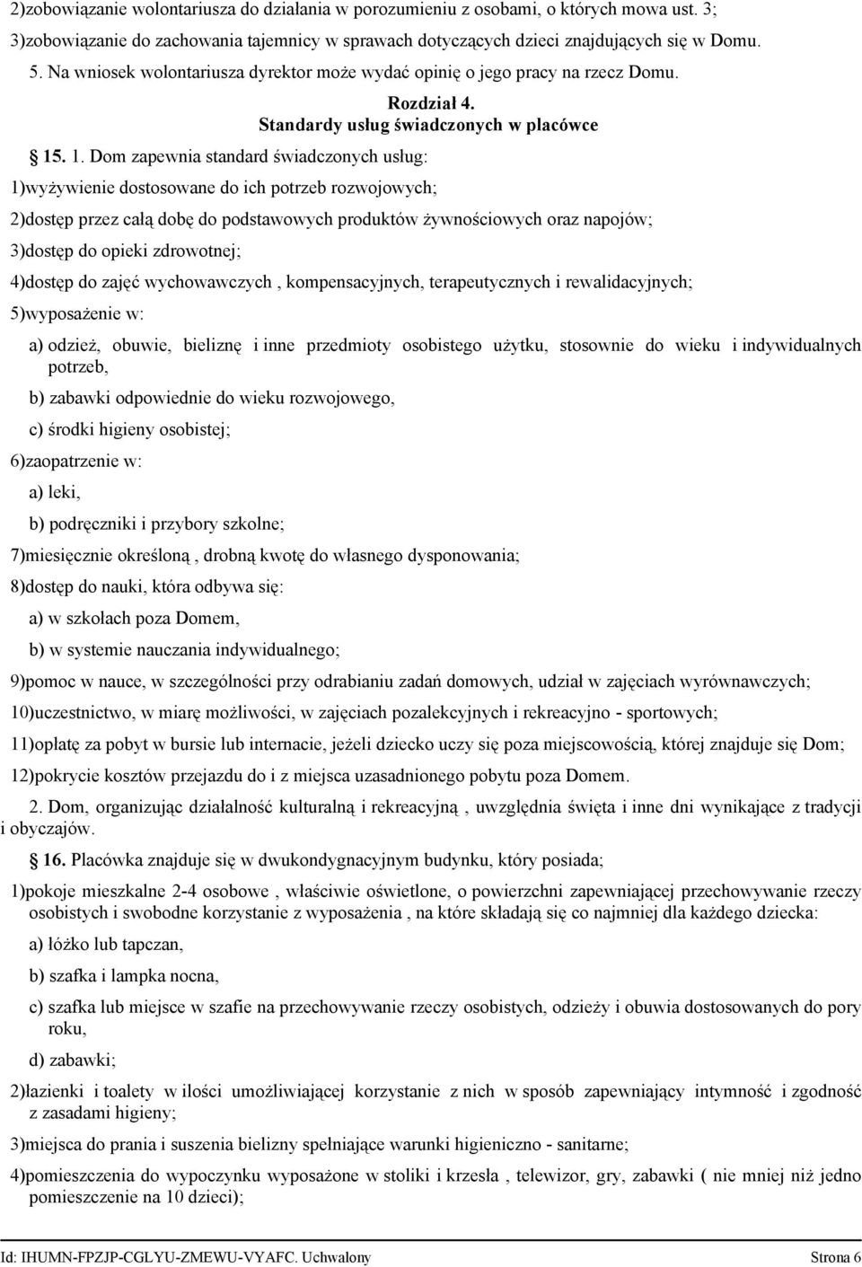 Standardy usług świadczonych w placówce 1)wyżywienie dostosowane do ich potrzeb rozwojowych; 2)dostęp przez całą dobę do podstawowych produktów żywnościowych oraz napojów; 3)dostęp do opieki