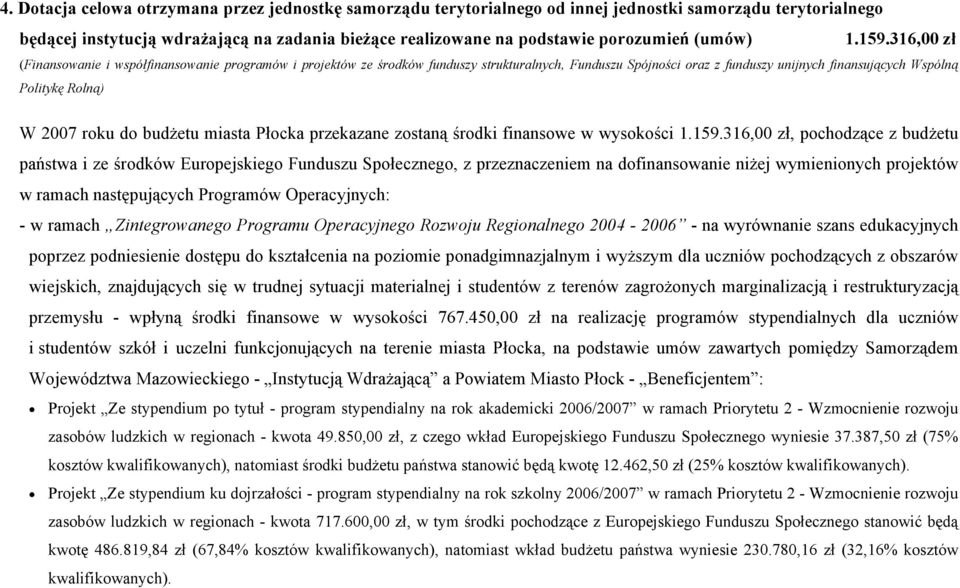 316,00 zł (Finansowanie i współfinansowanie programów i projektów ze środków funduszy strukturalnych, Funduszu Spójności oraz z funduszy unijnych finansujących Wspólną Politykę Rolną) W 2007 roku do