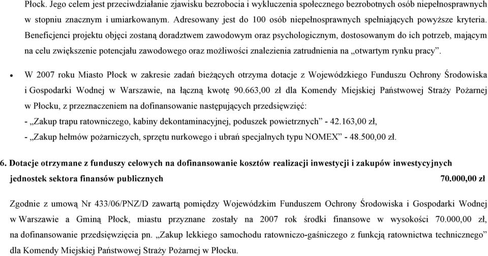 Beneficjenci projektu objęci zostaną doradztwem zawodowym oraz psychologicznym, dostosowanym do ich potrzeb, mającym na celu zwiększenie potencjału zawodowego oraz możliwości znalezienia zatrudnienia