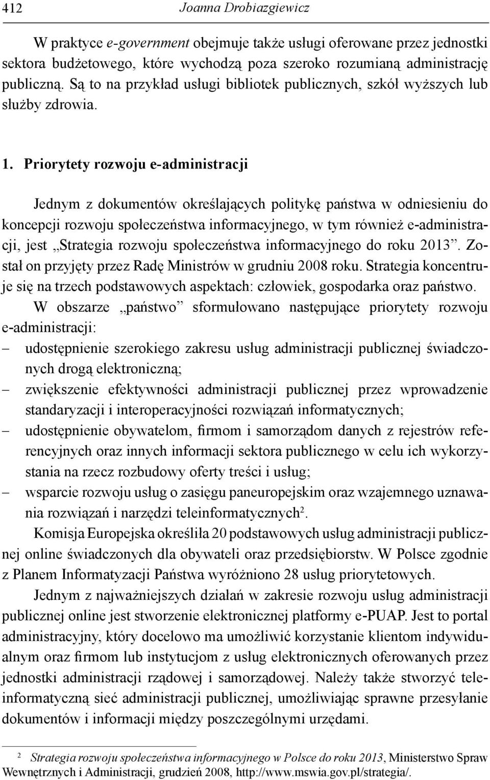 Priorytety rozwoju e-administracji Jednym z dokumentów określających politykę państwa w odniesieniu do koncepcji rozwoju społeczeństwa informacyjnego, w tym również e-administracji, jest Strategia