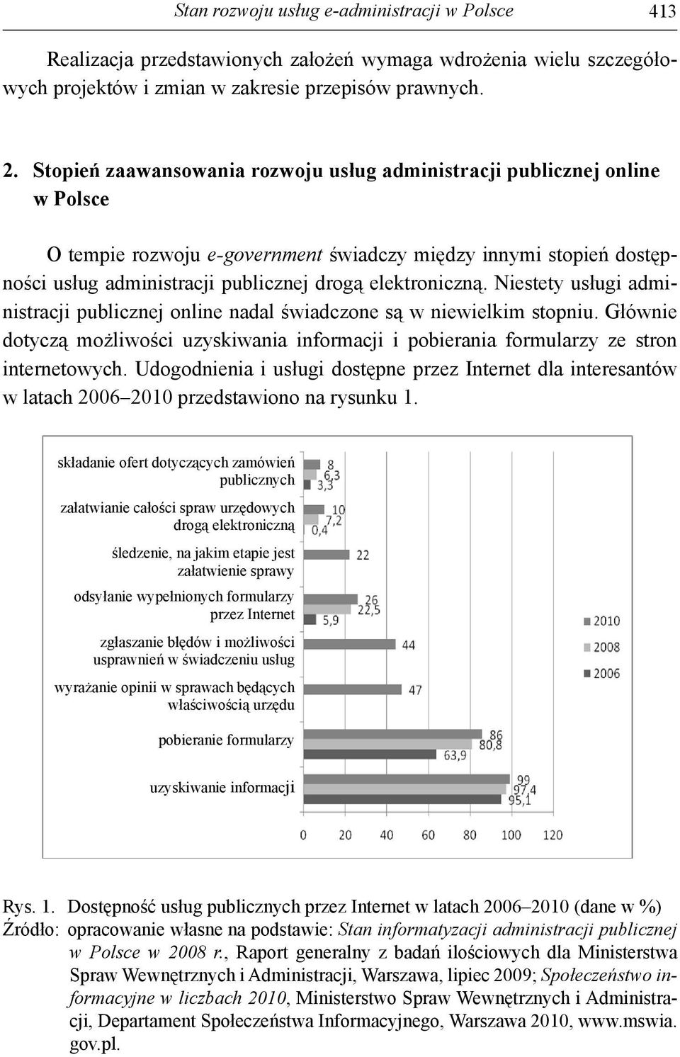 elektroniczną. Niestety usługi administracji publicznej online nadal świadczone są w niewielkim stopniu.