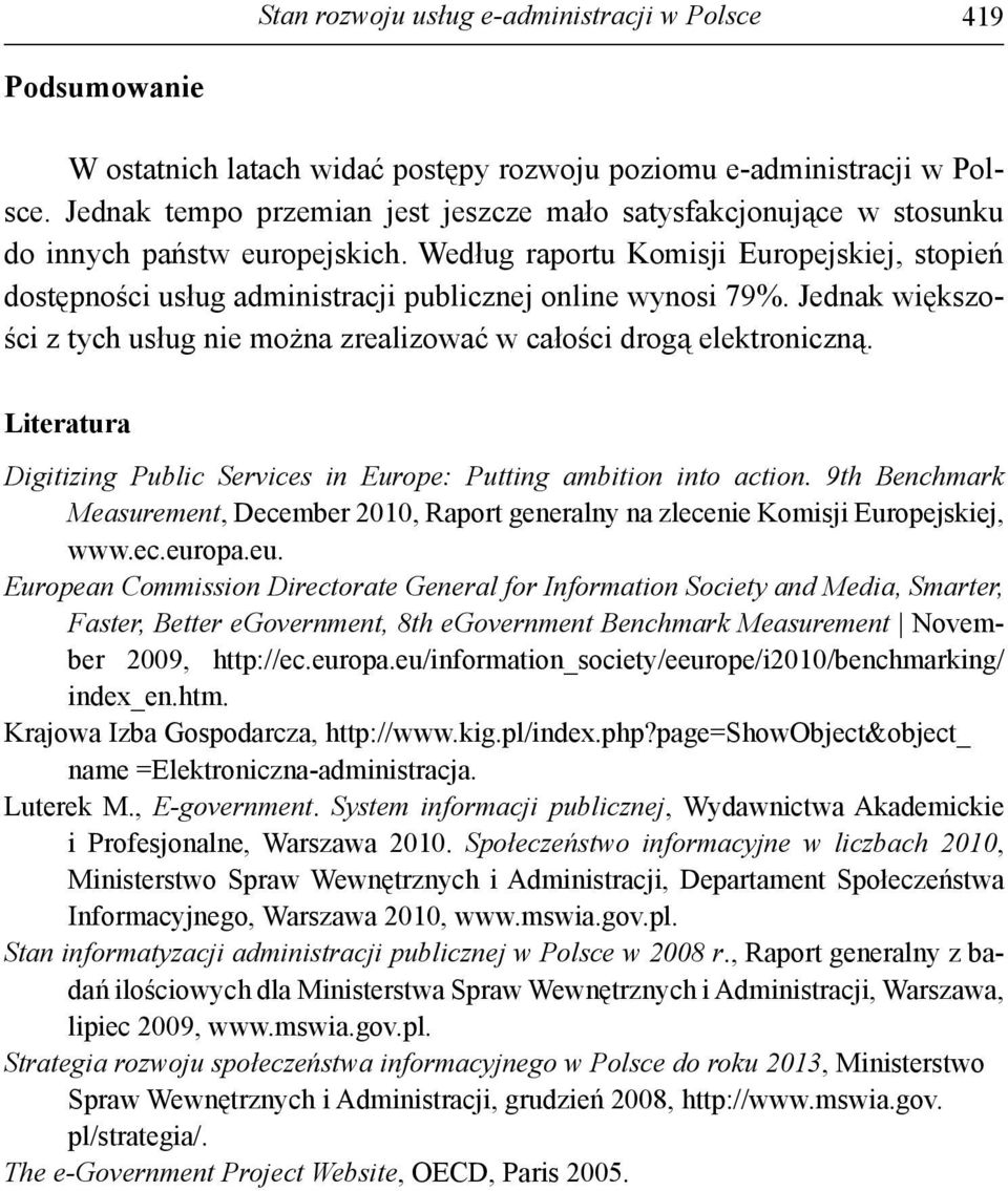 Według raportu Komisji Europejskiej, stopień dostępności usług administracji publicznej online wynosi 79%. Jednak większości z tych usług nie można zrealizować w całości drogą elektroniczną.