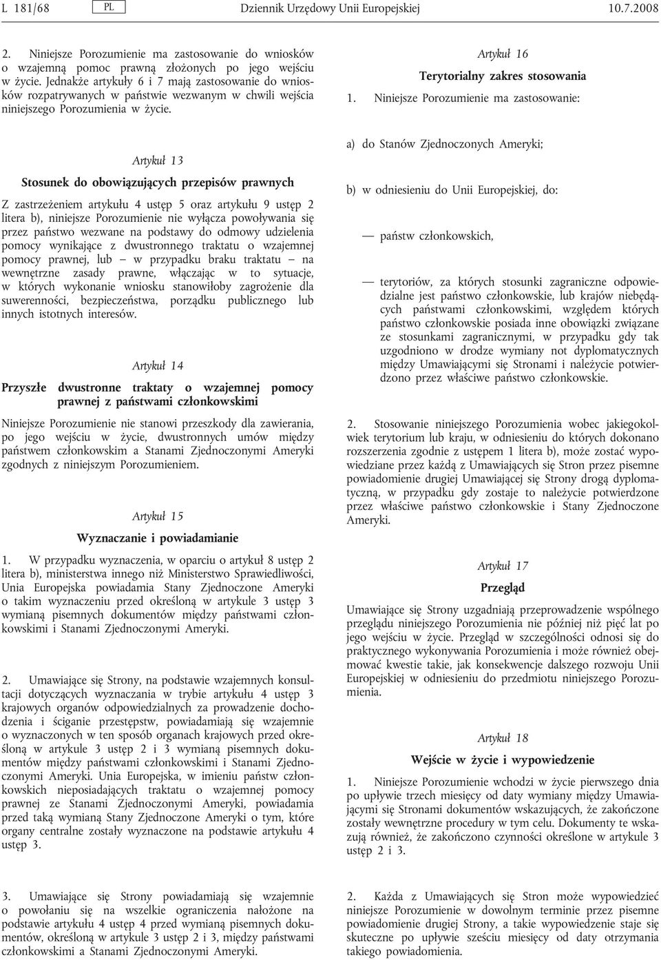 Niniejsze Porozumienie ma zastosowanie: Artykuł 13 Stosunek do obowiązujących przepisów prawnych Z zastrzeżeniem artykułu 4 ustęp 5 oraz artykułu 9 ustęp 2 litera b), niniejsze Porozumienie nie