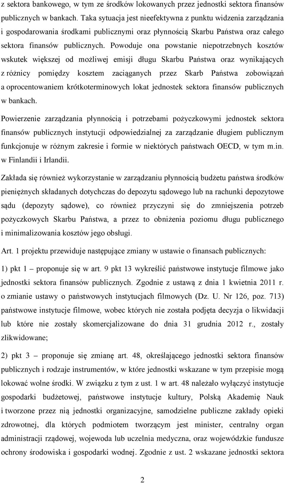 Powoduje ona powstanie niepotrzebnych kosztów wskutek większej od możliwej emisji długu Skarbu Państwa oraz wynikających z różnicy pomiędzy kosztem zaciąganych przez Skarb Państwa zobowiązań a