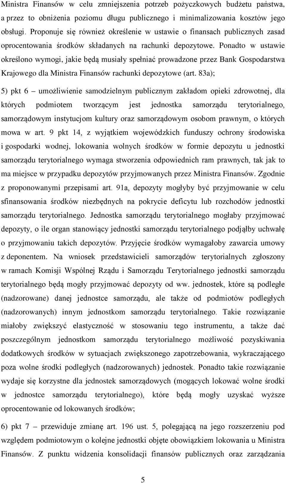 Ponadto w ustawie określono wymogi, jakie będą musiały spełniać prowadzone przez Bank Gospodarstwa Krajowego dla Ministra Finansów rachunki depozytowe (art.