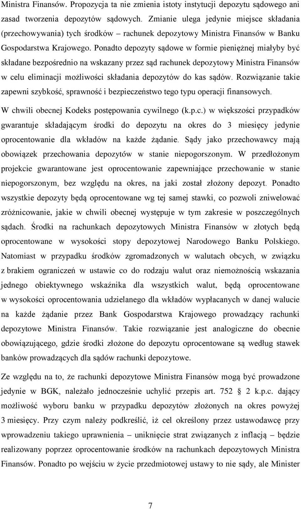 Ponadto depozyty sądowe w formie pieniężnej miałyby być składane bezpośrednio na wskazany przez sąd rachunek depozytowy Ministra Finansów w celu eliminacji możliwości składania depozytów do kas sądów.