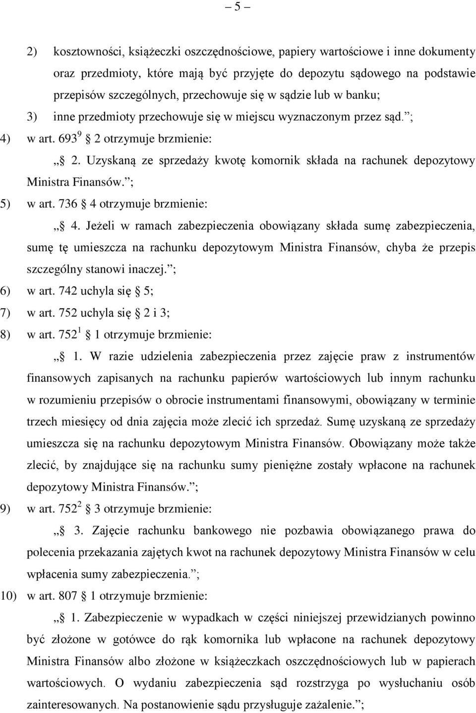 Uzyskaną ze sprzedaży kwotę komornik składa na rachunek depozytowy Ministra Finansów. ; 5) w art. 736 4 otrzymuje brzmienie: 4.