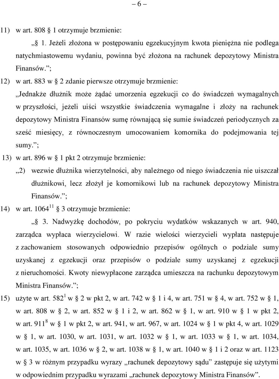 883 w 2 zdanie pierwsze otrzymuje brzmienie: Jednakże dłużnik może żądać umorzenia egzekucji co do świadczeń wymagalnych w przyszłości, jeżeli uiści wszystkie świadczenia wymagalne i złoży na