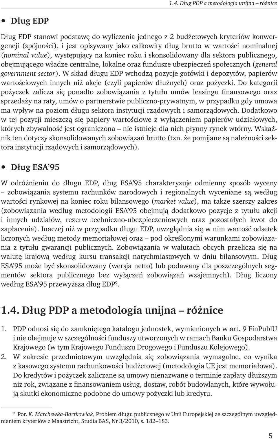 government sector). W skład długu EDP wchodzą pozycje gotówki i depozytów, papierów wartościowych innych niż akcje (czyli papierów dłużnych) oraz pożyczki.