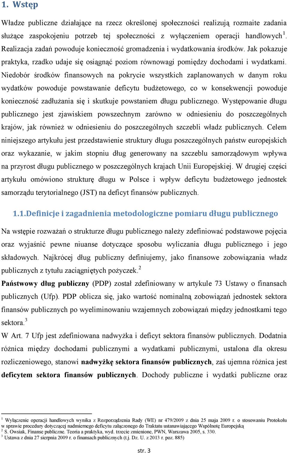 Niedobór środków finansowych na pokrycie wszystkich zaplanowanych w danym roku wydatków powoduje powstawanie deficytu budżetowego, co w konsekwencji powoduje konieczność zadłużania się i skutkuje