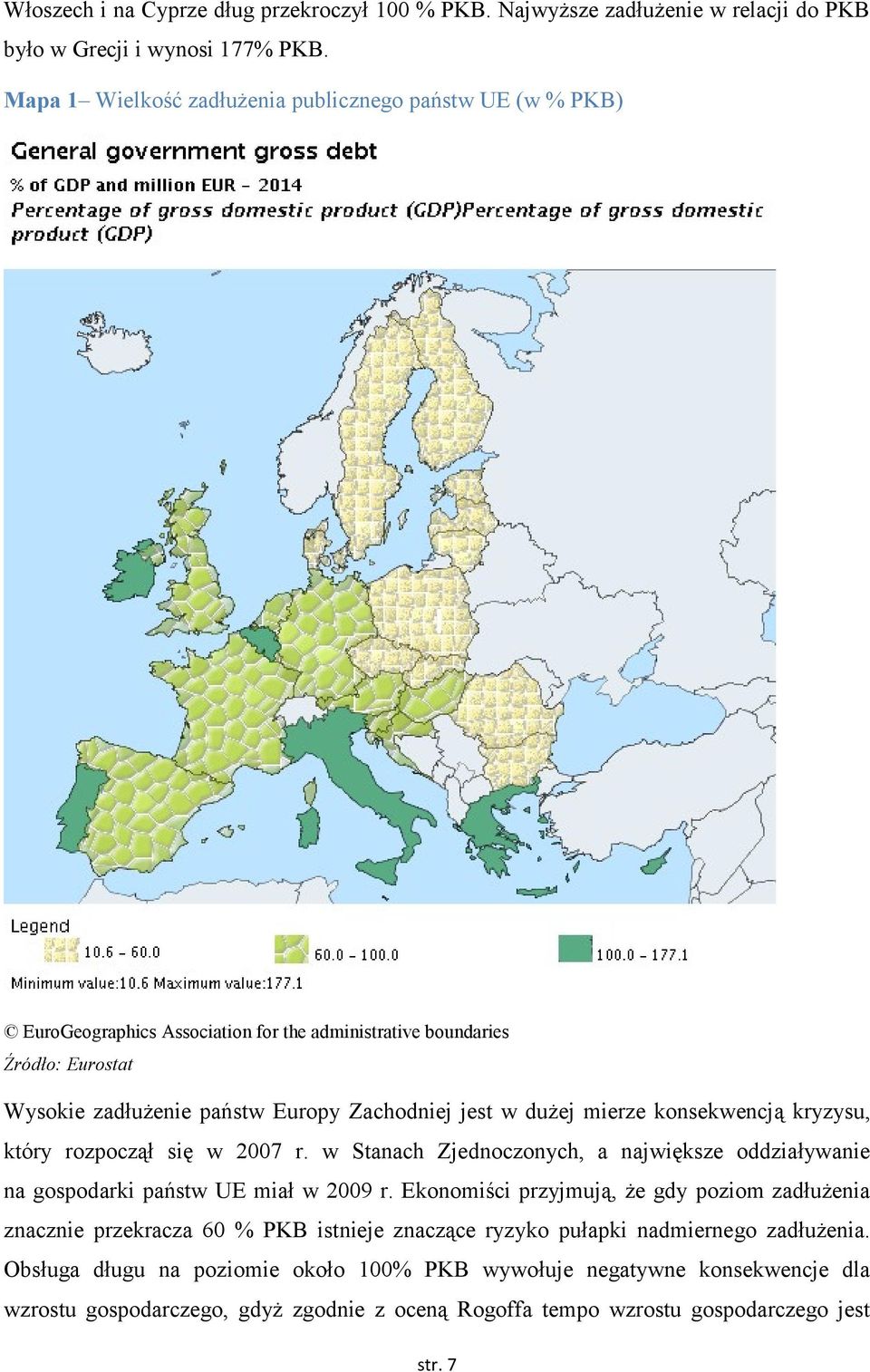 dużej mierze konsekwencją kryzysu, który rozpoczął się w 2007 r. w Stanach Zjednoczonych, a największe oddziaływanie na gospodarki państw UE miał w 2009 r.